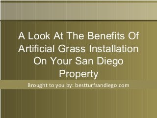 Brought to you by: bestturfsandiego.com
A Look At The Benefits Of
Artificial Grass Installation
On Your San Diego
Property
 