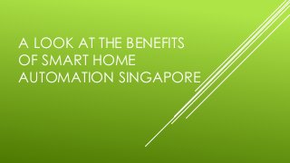 A LOOK AT THE BENEFITS
OF SMART HOME
AUTOMATION SINGAPORE
 