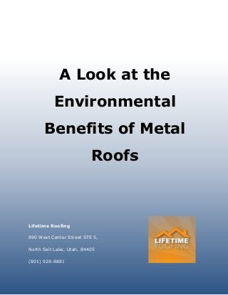 A Look at the
Environmental
Benefits of Metal
Roofs
Lifetime Roofing
890 West Center Street STE 5,
North Salt Lake, Utah, 84405
(801) 928-8881
 
