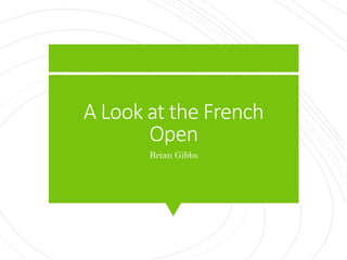 A Look at the French
Open
Brian Gibbs
 