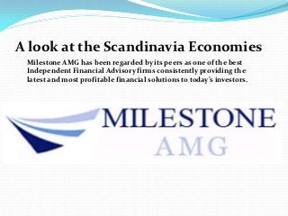 A look at the Scandinavia Economies
 Milestone AMG has been regarded by its peers as one of the best
 Independent Financial Advisory firms consistently providing the
 latest and most profitable financial solutions to today’s investors.
 