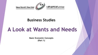A Look at Wants and Needs
Basic Economic Concepts
(Part 1)
Business Studies
 
