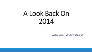 A Look Back On
2014
WITH AMUL ADVERTISEMENT
 