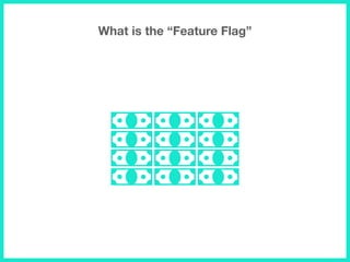 What is the “Feature Flag”
 