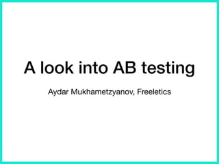 A look into AB testing
Aydar Mukhametzyanov, Freeletics
 