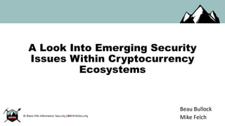 A Look Into Emerging Security
Issues Within Cryptocurrency
Ecosystems
Beau Bullock
Mike Felch
 
