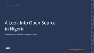 A Look Into Open Source
in Nigeria
A case study of the Made in Nigeria Project
madeinnigeria.dev
 