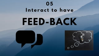 FEED-BACK
0 5
I n t e r a c t t o h a v e
 
