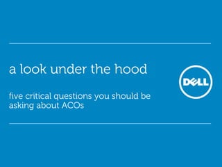 a look under the hood
five critical questions you should be
asking about ACOs
 