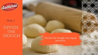 DIVIDE
THE
DOUGH
Step 3
Divide the dough into equal
portions.
 