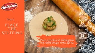 PLACE
THE
STUFFING
Step 5
Place a portion of stuffing into
the rolled dough. Press lightly.
 