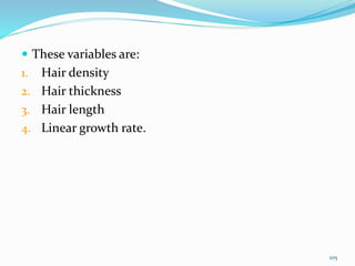  These variables are:
1. Hair density
2. Hair thickness
3. Hair length
4. Linear growth rate.
105
 