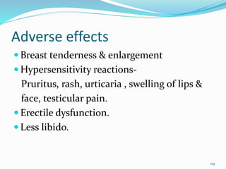Adverse effects
 Breast tenderness & enlargement
 Hypersensitivity reactions-
Pruritus, rash, urticaria , swelling of lips &
face, testicular pain.
 Erectile dysfunction.
 Less libido.
119
 