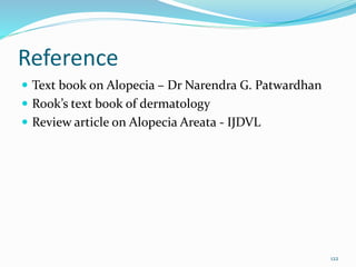 Reference
 Text book on Alopecia – Dr Narendra G. Patwardhan
 Rook’s text book of dermatology
 Review article on Alopecia Areata - IJDVL
122
 