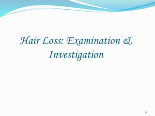 Hair Loss: Examination &
Investigation
78
 