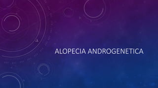 ALOPECIA ANDROGENETICA
 