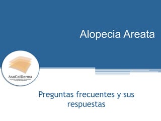 Alopecia Areata
Preguntas frecuentes y sus
respuestas
 
