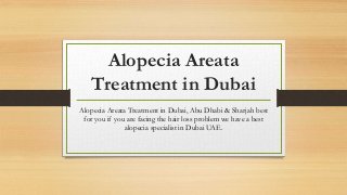 Alopecia Areata
Treatment in Dubai
Alopecia Areata Treatment in Dubai, Abu Dhabi & Sharjah best
for you if you are facing the hair loss problem we have a best
alopecia specialist in Dubai UAE.
 