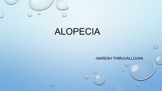 ALOPECIA
-NARESH THIRUVALLUVAN
 