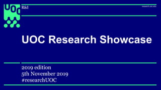 UOC Research Showcase
2019 edition
5th November 2019
#researchUOC
 