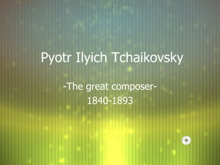 Pyotr Ilyich Tchaikovsky -The great composer- 1840-1893 