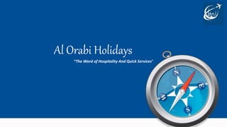 Al Orabi Holidays
“The Word of Hospitality And Quick Services”
 