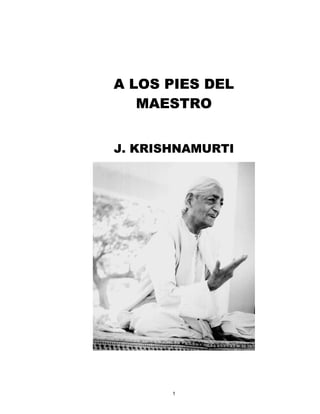 A LOS PIES DEL
   MAESTRO


J. KRISHNAMURTI




       1
 