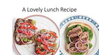A Lovely Lunch Recipe
 