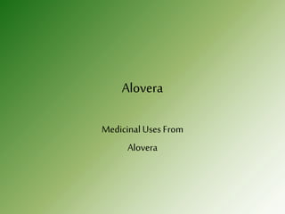 Medicinal Uses From
Alovera
Alovera
 