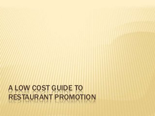 A LOW COST GUIDE TO
RESTAURANT PROMOTION
 