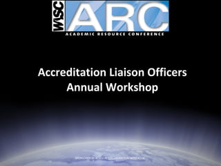 Accreditation Liaison Officers Annual Workshop SPONSORED BY ACSCU IN COLLABORATION WITH ACCJC  