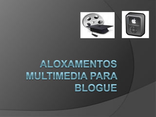 Aloxamentos multimedia para blogue 