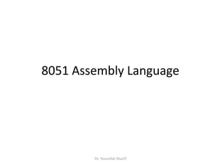 8051 Assembly Language
Dr. Noorullah Shariff
 