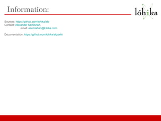 Information: Sources:  https://github.com/lohika/alp Contact:  Alexander  Semishan ,  email:  [email_address] Documentation:  https://github.com/lohika/alp/wiki 
