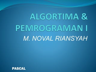 M. NOVAL RIANSYAH
PASCAL
 