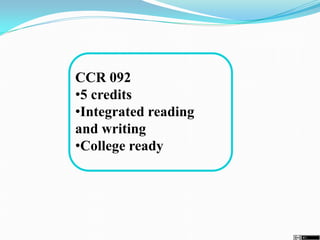CCR 092
•5 credits
•Integrated reading
and writing
•College ready
 