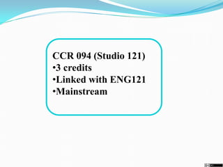 CCR 094 (Studio 121)
•3 credits
•Linked with ENG121
•Mainstream
 