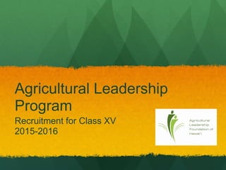 Agricultural Leadership
Program
Recruitment for Class XV
2015-2016
 