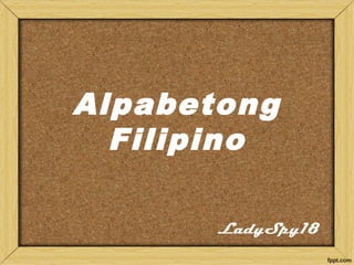 Alpabetong 
Filipino 
LadySpy18 
 
