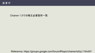 おまけ
Chainer 1.5での修正必要箇所一覧
Reference: https://groups.google.com/forum/#!topic/chainer/eXyL11thcNY
 