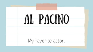 Al Pacino
My favorite actor.
 