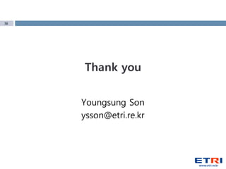 38
Thank you
Youngsung Son
ysson@etri.re.kr
 
