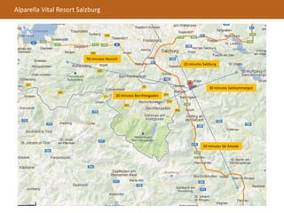 Alparella Vital Resort Salzburg
20 minutes Salzburg
30 minutes Berchtesgaden
30 minutes Ski Amade
90 minutes Munich
30 minutes Salzkammergut
 
