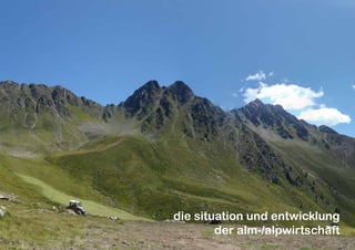 103
die situation und entwicklung
der alm-/alpwirtschaft
 