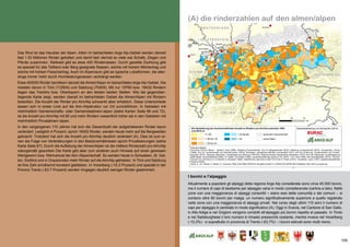 109
(A) die rinderzahlen auf den almen/alpen
Das Rind ist das Haustier der Alpen. Allein im betrachteten Arge Alp-Gebiet werden derzeit
fast 1.53 Millionen Rinder gehalten und damit fast viermal so viele wie Schafe, Ziegen und
Pferde zusammen. Weltweit gibt es etwa 450 Rinderrassen. Durch gezielte Züchtung gibt
es speziell für das Tiefland oder Berg geeignete Rassen, solche mit hohem Milchertrag und
solche mit hohem Fleischertrag. Auch im Alpenraum gibt es typische Lokalformen, die aller-
dings immer mehr durch Hochleistungsrassen verdrängt werden.
Etwa 450000 Rinder bevölkern derzeit die Almen/Alpen im betrachteten Arge Alp-Gebiet. Die
meisten davon in Tirol (112934) und Salzburg (70405). Mit nur 19760 bzw. 19432 Rindern
liegen das Trentino bzw. Oberbayern an den letzten beiden Stellen. Wie die gegenüber-
liegende Karte zeigt, werden überall im betrachteten Gebiet die Almen/Alpen mit Rindern
bestoßen. Die Anzahl der Rinder pro Alm/Alp schwankt aber erheblich. Diese Unterschiede
lassen sich in erster Linie auf die Alm-/Alpstruktur vor Ort zurückführen. In Gebieten mit
mehrheitlich Gemeinschafts- oder Gemeindealmen/-alpen (siehe Karten Seite 68 und 72),
ist die Anzahl pro Alm/Alp mit 80 und mehr Rindern wesentlich höher als in den Gebieten mit
mehrheitlich Privatalmen/-alpen.
In den vergangenen 110 Jahren hat sich die Gesamtzahl der aufgetriebenen Rinder kaum
verändert. Lediglich 4 Prozent, sprich 16000 Rinder, werden heute mehr auf die Bergweiden
gebracht. Trotzdem hat sich die Anzahl pro Alm/Alp deutlich verändert (A). Dies ist zum ei-
nen die Folge von Veränderungen in den Besitzverhältnissen sprich Privatisierungen (siehe
Karte Seite 67). Durch die Aufteilung der Almen/Alpen ist die mittlere Rinderzahl pro Alm/Alp
naturgemäß gesunken Die Karte gibt aber zum anderen auch Hinweis auf einen gewissen
Wertgewinn bzw. Wertverlust der Alm-/Alpwirtschaft. So werden heute in Schwaben, St. Gal-
len, Südtirol und in Graubünden mehr Rinder auf die Alm/Alp getrieben. In Tirol und Salzburg
ist ihre Zahl annähernd konstant geblieben. In Vorarlberg (-10.3 Prozent) und speziell in der
Provinz Trento (-63.7 Prozent) werden hingegen deutlich weniger Rinder gesömmert.
I bovini e l’alpeggio
Attualmente a popolare gli alpeggi della regione Arge Alp considerata sono circa 45.000 bovini,
ma il numero di capi di bestiame per alpeggio varia in modo considerevole (cartina a lato). Nelle
zone con una maggioranza di alpeggi consortili – siano essi delle comunità o dei comuni -, si
contano oltre 80 bovini per malga, un numero significativamente superiore a quello registrato
nelle zone con una maggioranza di alpeggi privati. Nel corso degli ultimi 110 anni il numero di
capi per alpeggio è cambiato in modo significativo (A). Oggi in Svevia, nel Cantone di San Gallo,
in Alto Adige e nei Grigioni vengono condotti all’alpeggio più bovini rispetto al passato. In Tirolo
e nel Salisburghese il loro numero è rimasto pressoché costante, mentre invece nel Vorarlberg
(-10,3%) - e soprattutto in provincia di Trento (-63,7%) - i bovini estivati sono molti meno.
 