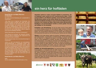 123
ein herz für hofläden
Rudolf Bucher und Walter Marchion
im Interview:
Wie sehen Sie die Entwicklung der Landwirtschaft in
Graubünden?					
„Viele Alpen sind im Eigentum der Gemeinden. Die
Anzahl der Bauern verringert sich. Jedes Jahr hören
2.6 % der Betriebe auf. Den Gemeinden sind die Alpen
ein großes Anliegen, sie investieren viel Geld in Infra-
struktur und Weideerhaltung. Früher war der Großteil
der Gemeinde in die Alpbewirtschaftung involviert, heu-
te sind es nur noch wenige Bauern, dadurch steigt der
Druck auf die verbliebenen Betriebe.“		
Welche Rolle spielt der Tourismus in Graubünden?	
„Das Potenzial ist vorhanden. Der klassische Wander-
tourismus steht im Vordergrund. Der ‚Alptourismus‘ mit
Ausschank ist kaum vorhanden.“			
Welche Wünsche haben Sie für die Zukunft der Alpen in
Graubünden?					
„Schön ist, wenn die politischen und wirtschaftlichen
Rahmenbedingungen so ausgestaltet werden, dass
die Alpen als Kulturlandschaft erhalten bleiben. Hierfür
ist es auch notwendig gute Produkte in hervorragender
Qualität herzustellen. Die Alpen müssen gemeinsam er-
halten und weiterentwickelt werden. Alle müssen an ei-
nem Strang ziehen und offen miteinander reden. Einen
Konsens herstellen, in dem sich alle wiederfinden, wo
sich keiner aufgeben muss. Hier wurde schon sehr viel
Positives erreicht.“					
Rudolf Bucher und Walter Marchion
beide
Amt für Landwirtschaft und Geoinformation in Chur
Alpweiden optimal zu nutzen und guten Alpkäse zu produzieren, die-
se Gedanken waren zentral bei der Fusionierung der Alpen. Früher
wurde die Milch an die Molkerei geliefert, heute wird Käse produziert.
Die Milchkühe weiden auf den besten Weiden der Alp, es wird kein zu-
sätzliches Kraftfutter benötigt um eine ausreichende Milchleistung zu
erreichen. Die Produkte der Alpen, Käse sowie andere Milchprodukte,
Rindfleisch und Schweinefleisch werden zu einem großen Teil über
die Hofläden im Tal vermarktet.
Produktion und Vermarktung: Auf der Alp werden seit der Fusion jährlich
4.5 t Bündner Alpkäse produziert (E). Auch Mütschli, Zigger, Alpbutter und Mascar-
pone wird produziert. Die Molke wird an die Schweine verfüttert – ihr Fleisch ist sehr
begehrt. Die durchschnittliche Milchleistung pro Kuh beträgt 1000 Liter/Alpsaison.
Eine bedeutende Rolle spielt auch die Vermarktung des Fleisches über die Hofläden.
Alpung: Auf den Alpen Bergün weiden die einzelnen Tierkategorien getrennt. Es
gibt Mutterkuhweiden, Jungviehweiden und Milchkuhweiden. Die Sennerei befindet
sich am Platzbi (A, C). Insgesamt wird jedoch in drei Ställen gemolken, die Tiere
ziehen von einer Weidefläche zur nächsten. Die Alpen inkl. der Gebäude gehören
der Gemeinde Bergün. Eine Auflage der Gemeinde ist die Weidepflege. Für 5 Kühe
muss ein Arbeitstag auf der Alp gearbeitet werden. Nun werden die Betriebe in der
Gemeinde weniger und halten zugleich mehr Rinder. So steigt die Arbeitsbelastung
pro Betrieb. Bei 30 gealpten GVE müssen mehr als 10 Tage auf der Alp gearbeitet
werden, diese Zeit aufzubringen, ist für viele Betriebe schwer möglich.
Hofläden als Vermarktungsschiene: Die Gemeinde Bergün ist ein beliebtes
Erholungsgebiet. Im Vordergrund steht der Sanfte Tourismus. Im Sommer locken
zahlreiche Wanderwege die Erholungssuchenden. Im Winter sind es die Rodelbah-
nen, welche vor allem von Familien gerne frequentiert werden. Liebevoll gestaltete
Hofläden (G) präsentieren die Produkte der Alpen. Der Großteil des Käses wird hier
verkauft. Dadurch bleibt die Milchkuhalpung rentabel - für den Käse wird ein guter
Preis erzielt. Neben dem Bündner Alpkäse bieten die Hofläden eine bunte Produkt-
palette an eigenen Erzeugnissen.
E
F
G
H
 
