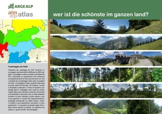 172
wer ist die schönste im ganzen land?
Il paesaggio più bello
Classifica dei „paesaggi più belli“ secondo un
sondaggio rappresentativo effettuato su 966 sog-
getti: il sondaggio è stato condotto nell‘estate del
2011 utilizzando un questionario che conteneva
complessivamente 24 foto panoramiche con tutti
i possibili tipi di paesaggio delle aree di progetto
KuLaWi. Il sondaggio è stato condotto nelle aree
di studio della Val Venosta, Val Pusteria, Lechtal
e Stubaital e a Bolzano. In linea di massima i pa-
esaggi alpini e d’alpeggio sono quelli più amati,
seguiti dalle aree coltivate a prato ben strutturate
e diversificate e dai boschi radi. A metà classifica
troviamo le aree coltivate a prato estese e per
lo più sgombre e i boschi fitti. Apparentemente i
paesaggi antropizzati con edifici singoli, i frutte-
ti moderni e gli insediamenti riscuotono il minor
gradimento. La sequenza proposta dagli intervi-
stati rimane sempre la stessa: ciò significa che
esiste un „gusto sociale“ del paesaggio.
A
B
C
D
F
E
atlasalm
alp
 