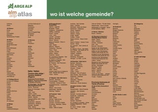 16
wo ist welche gemeinde?
Untervaz
Zizers
39 Plessur
Arosa
Chur
Churwalden
Maladers
Tschiertschen-Praden
40 Albula
Alvaneu
Alvaschein
Bergün/Bravuogn
Bivio
Brienz/Brinzauls
Cunter
Filisur
Lantsch/Lenz
Marmorera
Mon
Mulegns
Mutten
Riom-Parsonz
Salouf
Savognin
Schmitten
Stierva
Sur
Surava
Tiefencastel
Tinizong-Rona
Vaz/Obervaz
41 Prättigau/Davos
Conters im Prättigau
Davos
Fideris
Furna
Grüsch
Jenaz
Klosters-Serneus
Küblis
Luzein
Saas
Schiers
Seewis
St. Antönien
42 Maloja
Bever
Bregaglia
Celerina/Schlarigna
La Punt-Chamues-ch
Madulein
Pontresina
Samedan
S-chanf
Sils im Engadin/Segl
Silvaplana
St. Moritz
Zuoz
43 Bernina
Brusio
Poschiavo
44 Inn
Ardez
Guarda
Lavin
Süs/Susch
Tarasp
Zernez
Samnaun
Ftan
Scuol
Sent
Valsot
Val Müstair
Italia / Italien
Trentino-Alto Adige /
Trentino Südtirol
(Region)
Autonome Provinz Bozen-
Südtirol / Provincia Autonoma
di Bolzano (Provinz)
45 Vinschgau / Val Venosta
(Bezirksgemeinschaft)
Glurns - Glorenza
Graun im Vinschgau - Curon
Venosta
Laas - Lasa
Latsch - Laces
Mals - Malles Venosta
Martell - Martello
Prad am Stilfser Joch - Prato
allo Stelvio
Schlanders - Silandro
Schluderns - Sluderno
Schnals - Senales
Stilfs - Stelvio
Taufers im Münstertal - Tubre
46 Burggrafenamt /
Burgraviato
Algund - Lagundo
Burgstall - Postal
Gargazon - Gargazzone
Hafling - Avelengo
Kuens - Caines
Lana - Lana
Laurein - Lauregno
Marling - Marlengo
Meran - Merano
Moos in Passeier - Moso in
Passiria
Nals - Nalles
Naturns - Naturno
Partschins - Parcines
Plaus - Plaus
Proveis - Proves
Riffian - Rifiano
Schenna - Scena
St. Leonhard in Passeier - San
Leonardo in Passiria
St. Martin in Passeier - San
Martino in Passiria
St. Pankraz - San Pancrazio
Tirol - Tirolo
Tisens - Tesimo
Tscherms - Cermes
Ulten - Ultimo
Unsere Liebe Frau im Walde-St.
Felix - Senale-San Felice
Vöran - Verano
47 Wipptal / Alta Valle Isarco
Brenner - Brennero
Franzensfeste - Fortezza
Freienfeld - Campo di Trens
KastelbellTschars - Castelbello-
Ciardes
Pfitsch - Val di Vizze
Ratschings - Racines
Sterzing - Vipiteno
48 Pustertal / Valle
Pusteria
Abtei - Badia
Ahrntal - Valle Aurina
Bruneck - Brunico
Corvara - Corvara in Badia
Enneberg - Marebbe - Mareo
Gais - Gais
Gsies - Valle di Casies
Innichen - San Candido
Kiens - Chienes
Mühlwald - Selva dei Molini
Niederdorf - Villabassa
Olang - Valdaora
Percha - Perca
Pfalzen - Falzes
Prags - Braies
Prettau - Predoi
Rasen-Antholz - Rasun Anter-
selva
Sand in Taufers - Campo Tures
Sexten - Sesto
St. Lorenzen - San Lorenzo di
Sebato
St. Martin in Thurn - San Marti-
no in Badia - San Martin de Tor
Terenten - Terento
Toblach - Dobbiaco
Vintl - Vandoies
Welsberg - Monguelfo
Wengen - La Valle - La Val
49 Eisacktal / Valle Isarco
Barbian - Barbiano
Brixen - Bressanone
Feldthurns - Velturno
Klausen - Chiusa
Lajen - Laion
Lüsen - Luson
Mühlbach - Rio di Pusteria
Natz-Schabs - Naz-Sciaves
Rodeneck - Rodengo
Vahrn - Varna
Villanders - Villandro
Villnöß - Funes
Waidbruck - Ponte Gardena
50 Salten-Schlern / Salto-
Sciliar
Deutschnofen - Nova Ponente
Jenesien - San Genesio
Atesino -
Karneid - Cornedo all‘Isarco
Kastelruth - Castelrotto
Mölten - Meltina
Ritten - Renon
Sarntal - Sarentino
St. Christina in Groeden - Santa
Cristina Valgardena - Santa
Crestina
St. Ulrich - Ortisei - Urtijëi
Tiers - Tires
Völs am Schlern - Fiè allo Sciliar
Welschnofen - Nova Levante
Wolkenstein in Groeden - Selva
di Val Gardena - Sëlva
51 Bozen / Bolzano
Bozen - Bolzano
52 Überetsch-Unterland /
Oltradige-Bassa Atesina
Aldein - Aldino
Altrei - Anterivo
Andrian - Andriano
Auer - Ora
Branzoll - Bronzolo
Eppan an der Weinstrasse -
Appiano sulla strada del vino
Kaltern an der Weinstrasse -
Caldaro sulla strada del vino
Kurtatsch an der Weinstrasse -
Cortaccia sulla strada del vino
Kurtinig an der Weinstrasse -
Cortina sulla strada del vino -
Leifers - Laives
Margreid an der Weinstrasse -
Magrè sulla strada del vino
Montan - Montagna
Neumarkt - Egna
Pfatten - Vadena
Salurn - Salorno
Terlan - Terlano
Tramin an der Wein- strasse -
Termeno sulla strada del vino
Truden - Trodena
Provincia Autonoma di
Trento (Provinz)
53 Val di Sole (Comunità di
valle)
Caldes
Cavizzana
Commezzadura
Croviana
Dimaro
Malè
Mezzana
Monclassico
Ossana
Peio
Pellizzano
Rabbi
Terzolas
Vermiglio
54 Giudicarie
Bersone
Bleggio Superiore
Bocenago
Bolbeno
Bondo
Bondone
Breguzzo
Brione
Caderzone
Carisolo
Castel Condino
Cimego
Comano Terme
Condino
Daone
Darè
Dorsino
Fiavè
Giustino
Lardaro
Massimeno
Montagne
Pelugo
Pieve di Bono
Pinzolo
Praso
Preore
Prezzo
Ragoli
Roncone
San Lorenzo in Banale
Spiazzo
Stenico
Storo
Strembo
Tione di Trento
Vigo Rendena
Villa Rendena
Zuclo
55 Alto Garda e Ledro
Arco
Drena
Dro
Ledro
Nago-Torbole
Riva del Garda
Tenno
56 Vallagarina
Ala
Avio
Besenello
Brentonico
Calliano
Folgaria
Isera
Mori
Nogaredo
Nomi
Pomarolo
Ronzo-Chienis
Rovereto
Terragnolo
Trambileno
Vallarsa
Villa Lagarina
Volano
57 Valle dell‘Adige
Albiano
Aldeno
Andalo
Calavino
Cavedago
Cavedine
Cembra
Cimone
Faedo
Fai della Paganella
Faver
Garniga
Giovo
Grauno
Grumes
Lasino
Lavis
Lisignago
Lona-Lases
Mezzocorona
Mezzolombardo
Molveno
Nave San Rocco
Padergnone
Roverè della Luna
San Michele all‘Adige
Segonzano
Sover
Spormaggiore
Terlago
Trento
atlasalm
alp
 