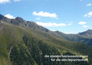 51
die standortvoraussetzungen
für die alm-/alpwirtschaft
 