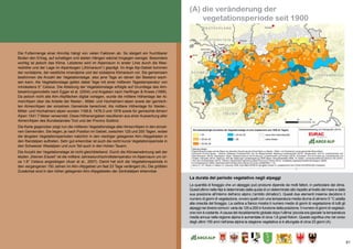 61
(A) die veränderung der
vegetationsperiode seit 1900
Die Futtermenge einer Alm/Alp hängt von vielen Faktoren ab. So steigert ein fruchtbarer
Boden den Ertrag, auf schattigen und steilen Hängen wächst hingegen weniger. Besonders
wichtig ist jedoch das Klima. Letzteres wird im Alpenraum in erster Linie durch die Mee-
reshöhe und der Lage im Alpenbogen („Klimaraum“) geprägt. Im Arge Alp-Gebiet kommen
der nordalpine, der westliche inneralpine und der südalpine Klimaraum vor. Sie gemeinsam
bestimmen die Anzahl der Vegetationstage, also jene Tage an denen der Bestand wach-
sen kann. Als Vegetationstage gelten dabei Tage mit einer mittleren Tagestemperatur von
mindestens 5° Celsius. Die Ableitung der Vegetationstage erfolgte auf Grundlage des Alm-
bewertungsmodells nach Egger et al. (2004) und Angaben nach Harlfinger & Knees (1999).
Da jedoch nicht alle Alm-/Alpflächen digital vorlagen, wurde die mittlere Höhenlage der Al-
men/Alpen über die Anteile der Nieder-, Mittel- und Hochalmen/-alpen sowie der gemisch-
ten Almen/Alpen der einzelnen Gemeinde berechnet. Als mittlere Höhenlage für Nieder-,
Mittel- und Hochalmen/-alpen wurden 1168.8, 1478.3 und 1978 sowie für gemischte Almen/
Alpen 1541.7 Meter verwendet. Diese Höhenangaben resultieren aus einer Auswertung aller
Almen/Alpen des Bundeslandes Tirol und der Provinz Südtirol.
Die Karte gegenüber zeigt nun die mittleren Vegetationstage aller Almen/Alpen in den einzel-
nen Gemeinden. Sie liegen, je nach Position im Gebiet, zwischen 125 und 200 Tagen, wobei
die längsten Vegetationsperioden natürlich in den niedriger gelegenen Alm-/Alpgebieten in
den Randalpen auftreten. Sehr gut erkennbar ist auch die recht kurze Vegetationsperiode in
den Schweizer Westalpen und zum Teil auch in den Hohen Tauern.
Die Anzahl der Vegetationstage ist nicht gleichbleibend. Durch die Klimaerwärmung seit der
letzten „Kleinen Eiszeit“ ist die mittlere Jahresdurchschnittstemperatur im Alpenraum um cir-
ca 1.6° Celsius angestiegen (Auer et al., 2007). Damit hat sich die Vegetationsperiode in
den vergangenen 150 Jahren im Alm-/Alpgebiet um fast 23 Tage verlängert (A). Die größten
Zuwächse sind in den höher gelegenen Alm-/Alpgebieten der Zentralalpen erkennbar.
La durata del periodo vegetativo negli alpeggi
La quantità di foraggio che un alpeggio può produrre dipende da molti fattori, in particolare dal clima.
Quest‘ultimo nelleAlpi è determinato dalla quota di un determinato sito rispetto al livello del mare e dalla
sua posizione all’interno dell’arco alpino (‘ambito climatico’). Questi due elementi insieme decidono il
numero di giorni di vegetazione, ovvero quelli con una temperatura media diurna di almeno 5 °C adatta
alla crescita del foraggio. La cartina a fianco mostra il numero medio di giorni di vegetazione di tutti gli
alpeggi nei diversi comuni: varia da 125 a 200 in funzione della posizione. Il numero di giorni di vegetazi-
one non è costante.Acausa del riscaldamento globale dopo l‘ultima ‘piccola era glaciale’la temperatura
media annua nella regione alpina è aumentata di circa 1,6 gradi Kelvin. Questo significa che nel corso
degli ultimi 150 anni nell’area alpina la stagione vegetativa si è allungata di circa 23 giorni (A).
 
